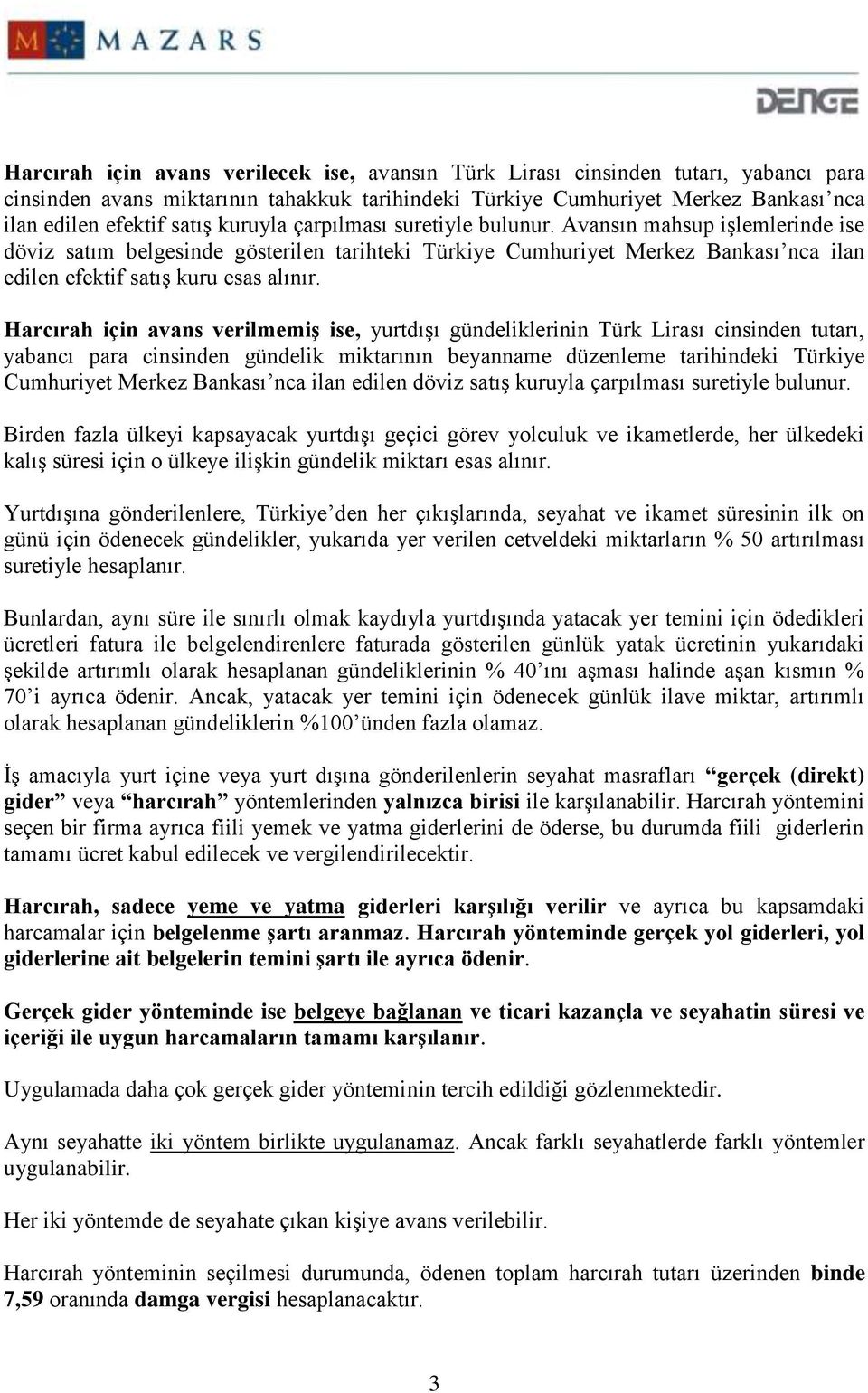Harcırah için avans verilmemiş ise, yurtdışı gündeliklerinin Türk Lirası cinsinden tutarı, yabancı para cinsinden gündelik miktarının beyanname düzenleme tarihindeki Türkiye Cumhuriyet Merkez Bankası