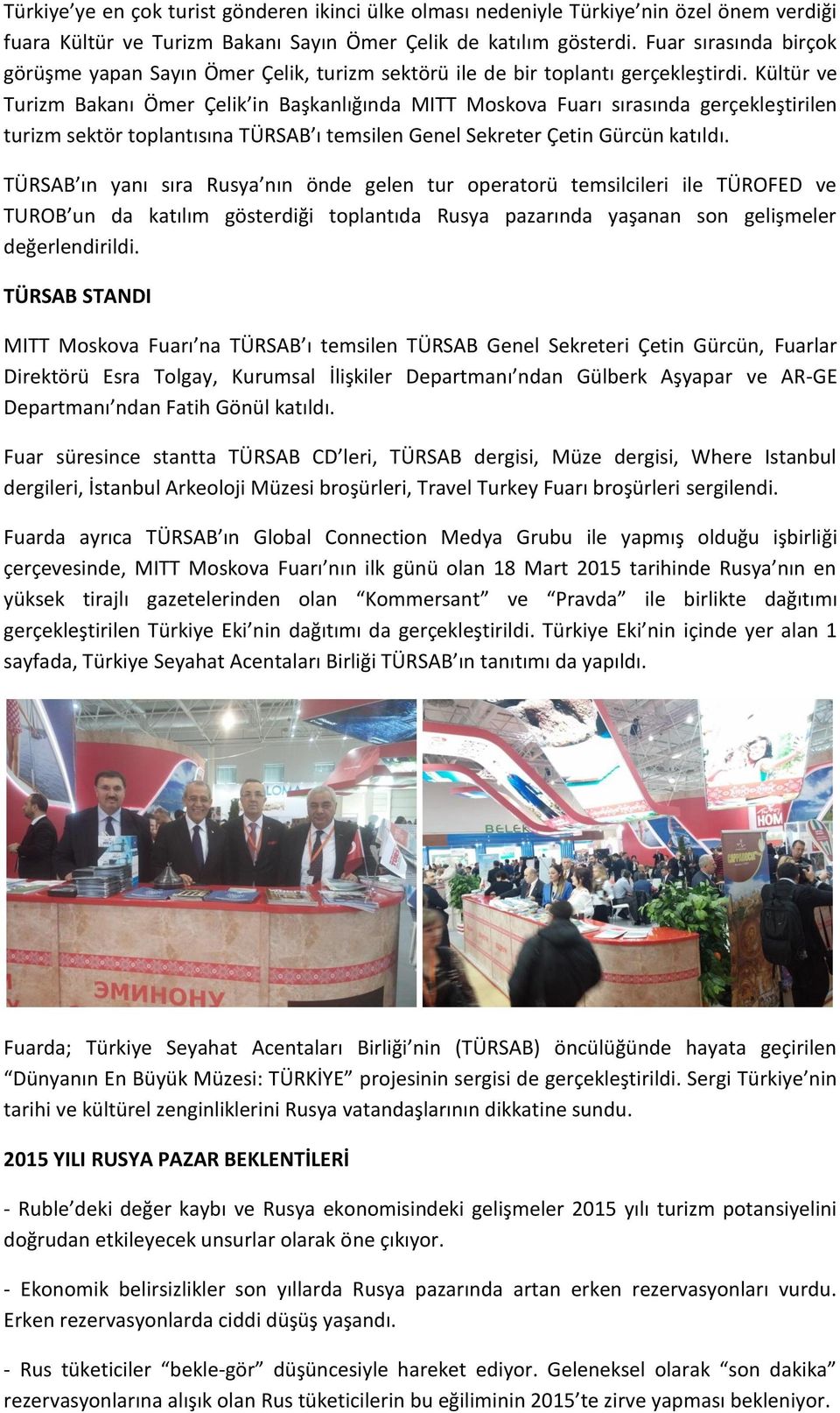 Kültür ve Turizm Bakanı Ömer Çelik in Başkanlığında MITT Moskova Fuarı sırasında gerçekleştirilen turizm sektör toplantısına TÜRSAB ı temsilen Genel Sekreter Çetin Gürcün katıldı.