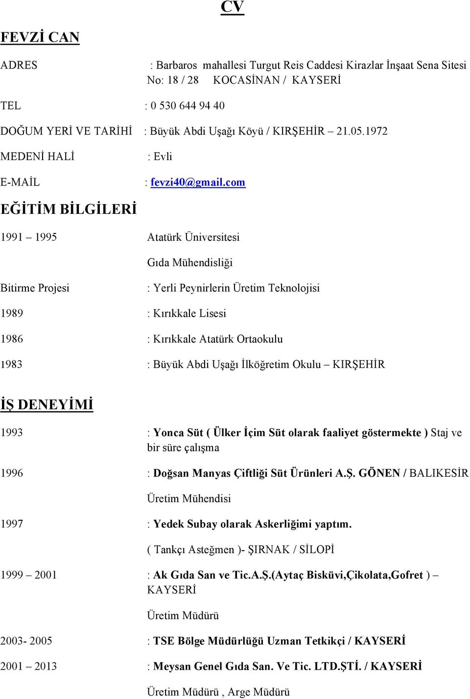 com EĞİTİM BİLGİLERİ 1991 1995 Atatürk Üniversitesi Gıda Mühendisliği Bitirme Projesi : Yerli Peynirlerin Üretim Teknolojisi 1989 : Kırıkkale Lisesi 1986 : Kırıkkale Atatürk Ortaokulu 1983 : Büyük