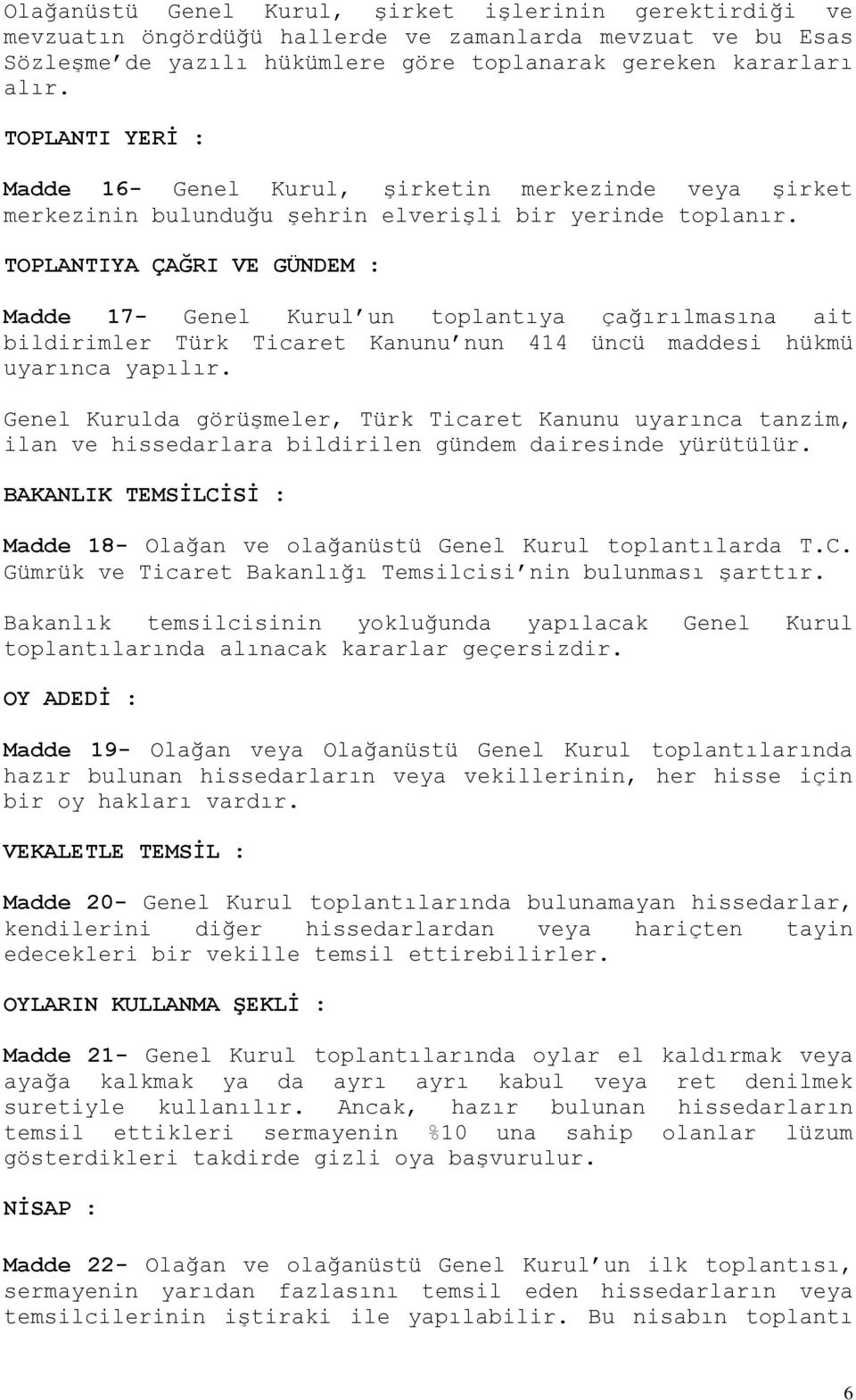 TOPLANTIYA ÇAĞRI VE GÜNDEM : Madde 17- Genel Kurul un toplantıya çağırılmasına ait bildirimler Türk Ticaret Kanunu nun 414 üncü maddesi hükmü uyarınca yapılır.