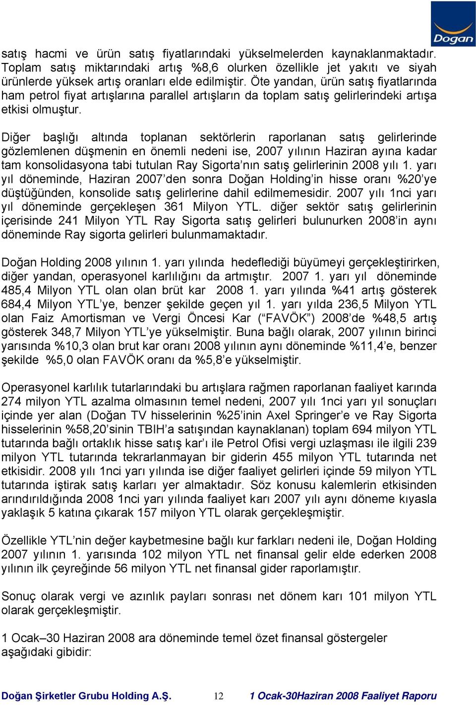 Diğer başlığı altında toplanan sektörlerin raporlanan satış gelirlerinde gözlemlenen düşmenin en önemli nedeni ise, 2007 yılının Haziran ayına kadar tam konsolidasyona tabi tutulan Ray Sigorta nın