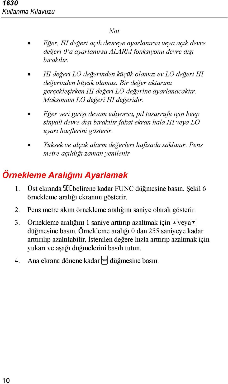 Eğer veri girişi devam ediyorsa, pil tasarrufu için beep sinyali devre dışı bırakılır fakat ekran hala HI veya LO uyarı harflerini gösterir. Yüksek ve alçak alarm değerleri hafızada saklanır.