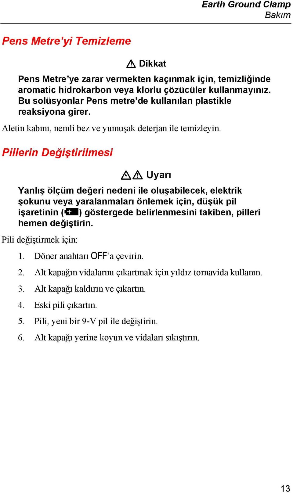 Pillerin Değiştirilmesi XW Uyarı Yanlış ölçüm değeri nedeni ile oluşabilecek, elektrik şokunu veya yaralanmaları önlemek için, düşük pil işaretinin (M) göstergede belirlenmesini takiben, pilleri