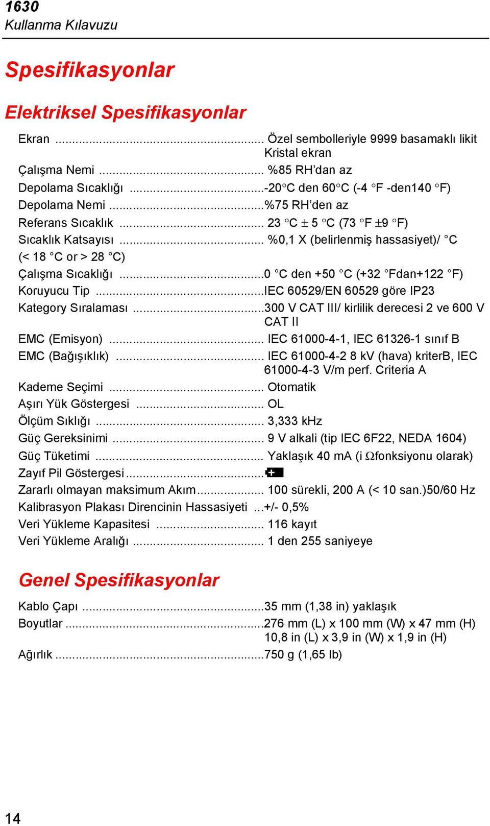 ..0 C den +50 C (+32 Fdan+122 F) Koruyucu Tip...IEC 60529/EN 60529 göre IP23 Kategory Sıralaması...300 V CAT III/ kirlilik derecesi 2 ve 600 V CAT II EMC (Emisyon).