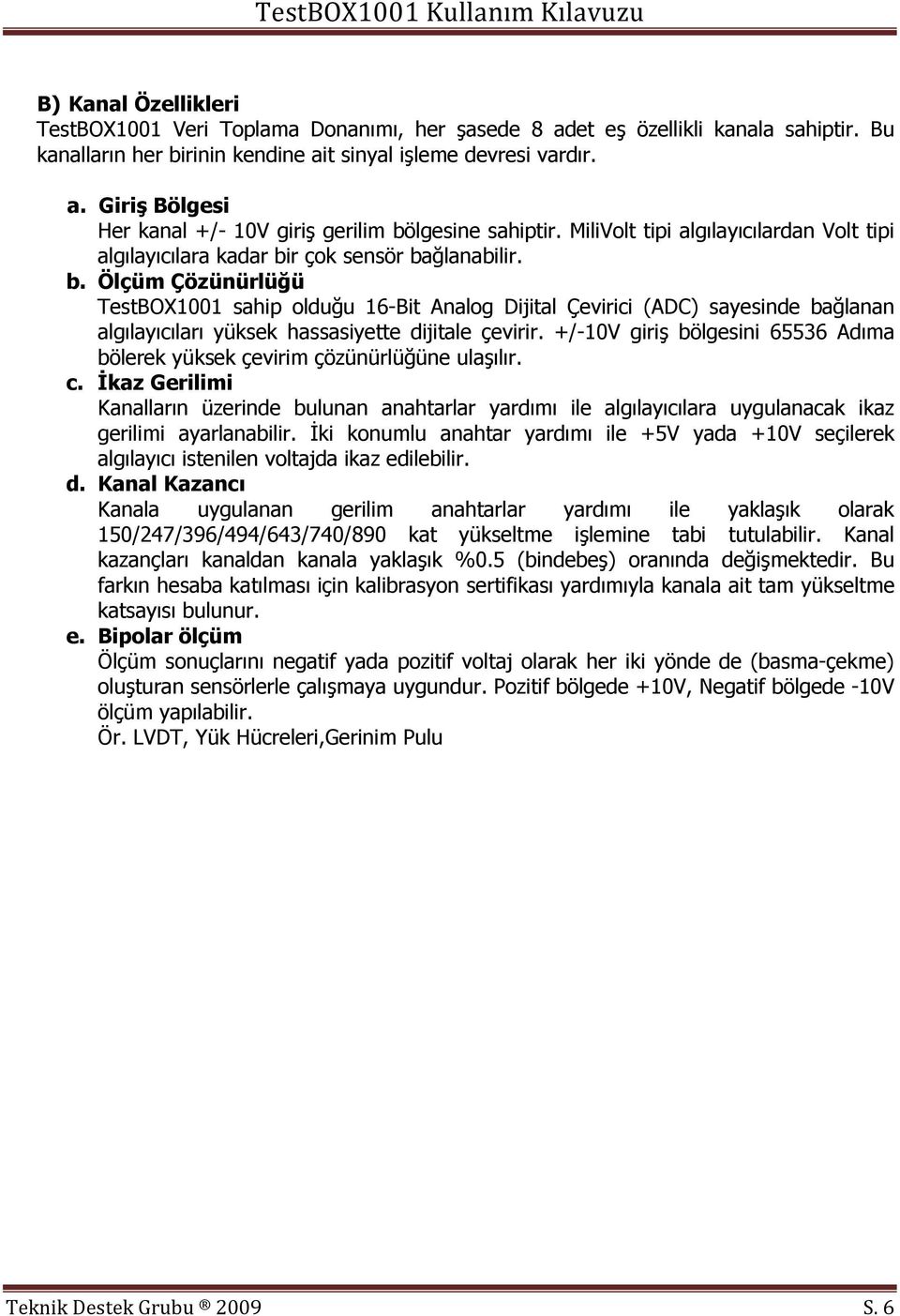 r çok sensör bağlanabilir. b. Ölçüm Çözünürlüğü TestBOX1001 sahip olduğu 16-Bit Analog Dijital Çevirici (ADC) sayesinde bağlanan algılayıcıları yüksek hassasiyette dijitale çevirir.