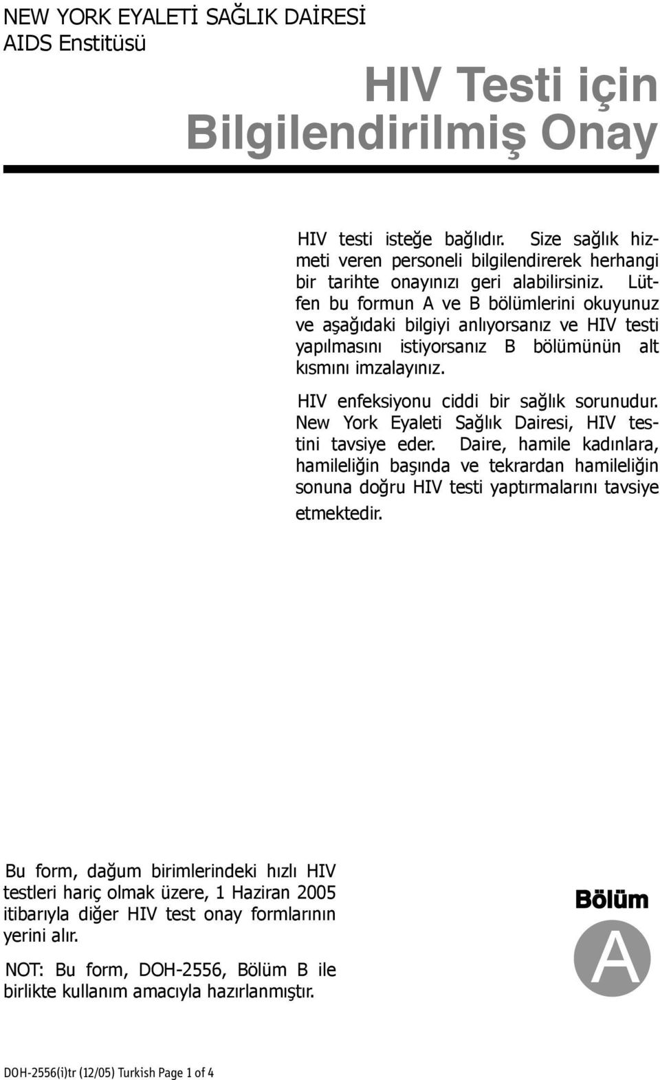 Lütfen bu formun A ve B bölümlerini okuyunuz ve aşağıdaki bilgiyi anlıyorsanız ve HIV testi yapılmasını istiyorsanız B bölümünün alt kısmını imzalayınız. HIV enfeksiyonu ciddi bir sağlık sorunudur.