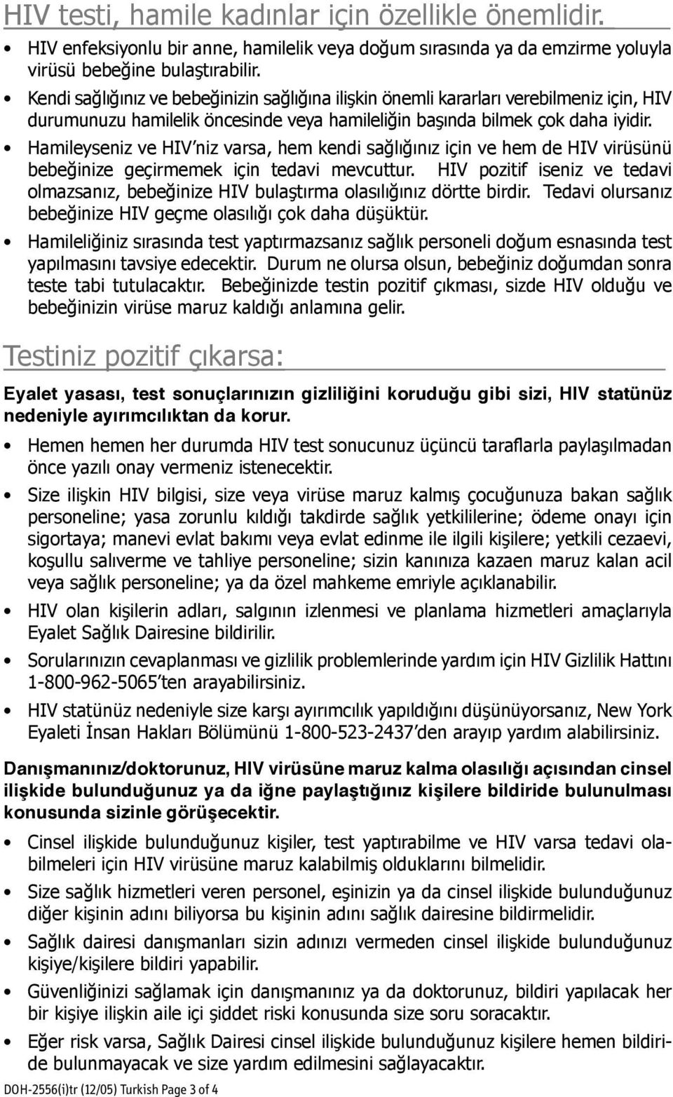 Hamileyseniz ve HIV niz varsa, hem kendi sağlığınız için ve hem de HIV virüsünü bebeğinize geçirmemek için tedavi mevcuttur.