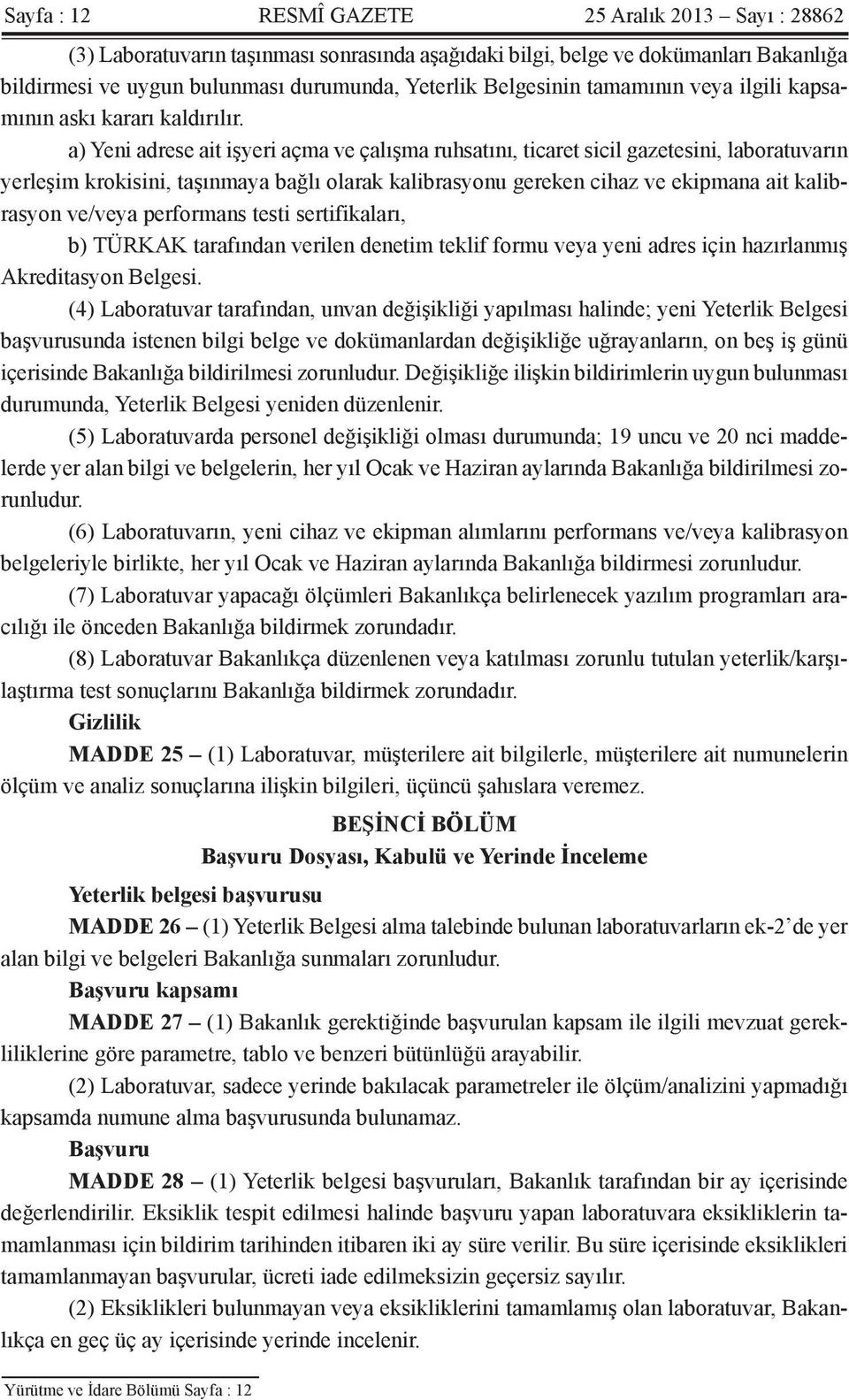 a) Yeni adrese ait işyeri açma ve çalışma ruhsatını, ticaret sicil gazetesini, laboratuvarın yerleşim krokisini, taşınmaya bağlı olarak kalibrasyonu gereken cihaz ve ekipmana ait kalibrasyon ve/veya