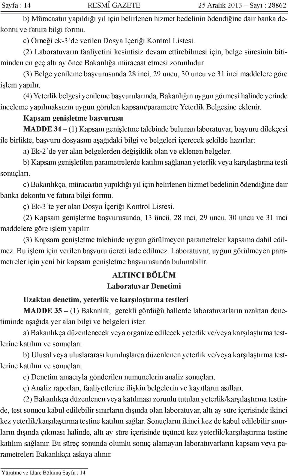 (2) Laboratuvarın faaliyetini kesintisiz devam ettirebilmesi için, belge süresinin bitiminden en geç altı ay önce Bakanlığa müracaat etmesi zorunludur.