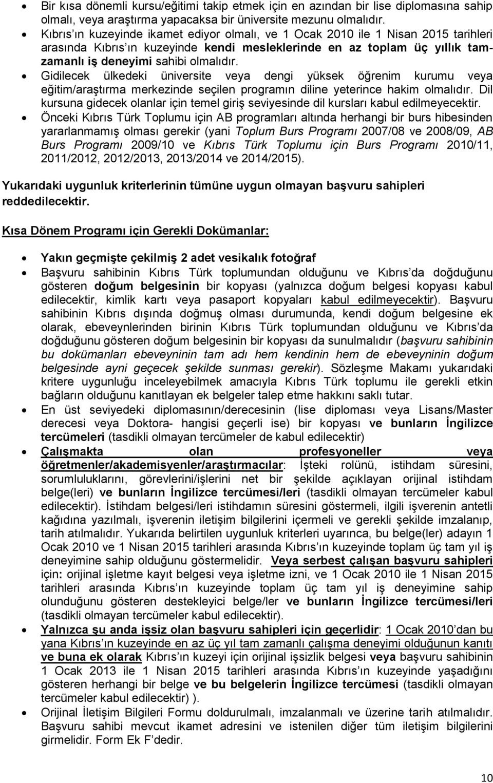 Gidilecek ülkedeki üniversite veya dengi yüksek öğrenim kurumu veya eğitim/araştırma merkezinde seçilen programın diline yeterince hakim olmalıdır.