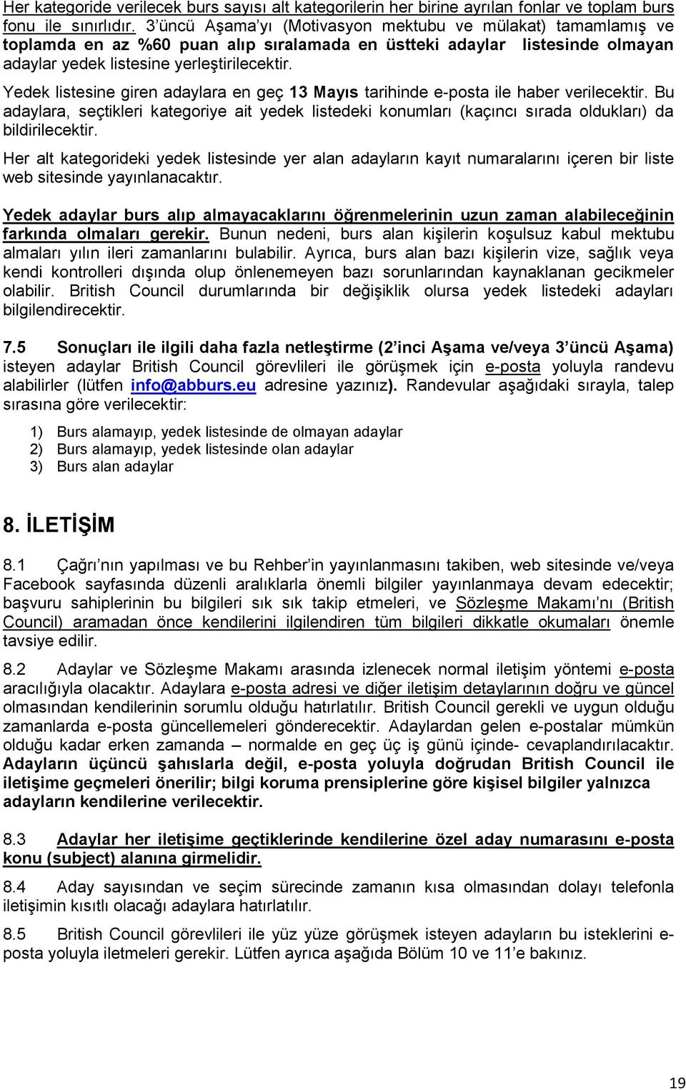 Yedek listesine giren adaylara en geç 13 Mayıs tarihinde e-posta ile haber verilecektir. Bu adaylara, seçtikleri kategoriye ait yedek listedeki konumları (kaçıncı sırada oldukları) da bildirilecektir.