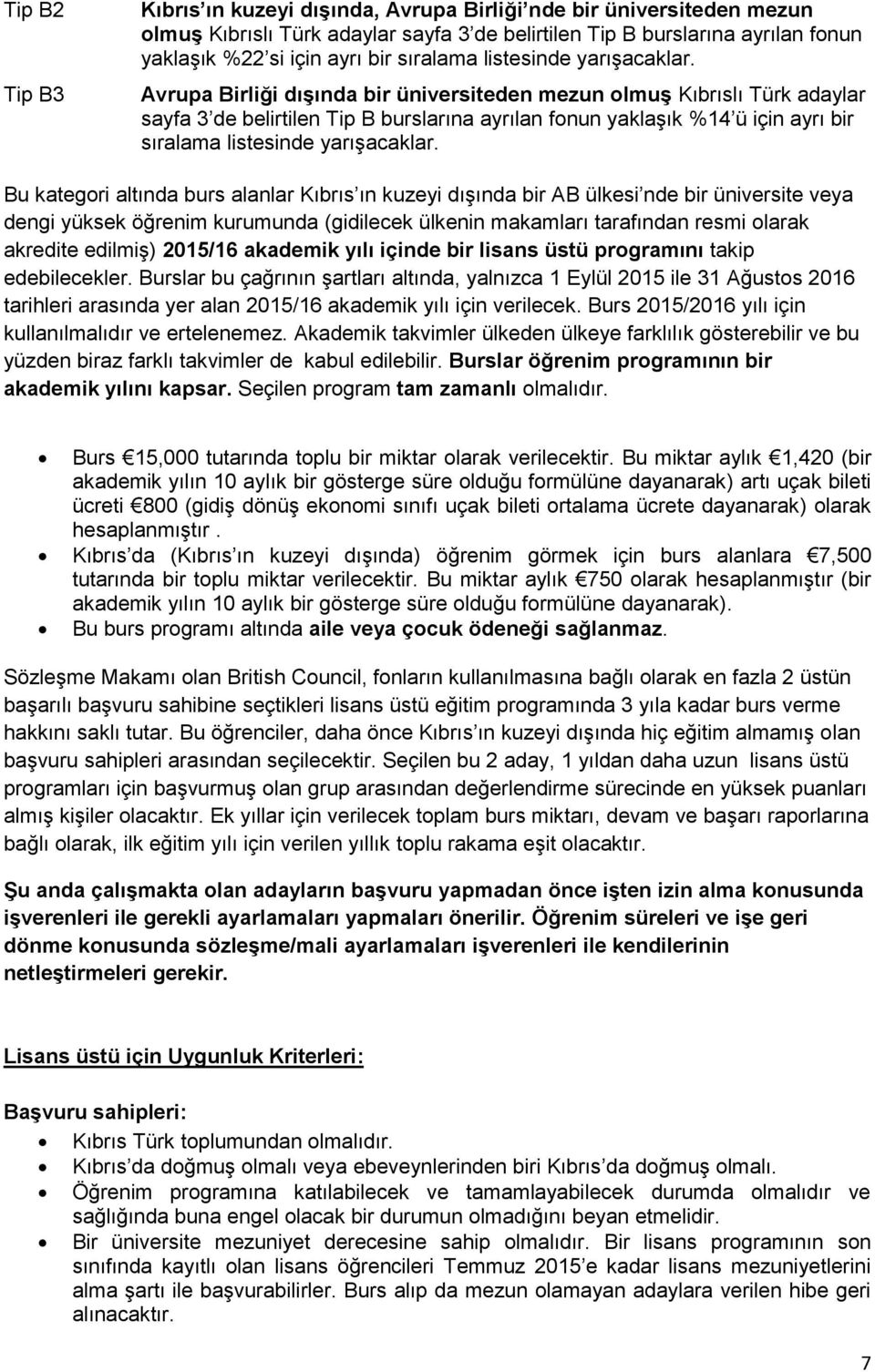 Avrupa Birliği dışında bir üniversiteden mezun olmuş Kıbrıslı Türk adaylar sayfa 3 de belirtilen Tip B burslarına ayrılan fonun yaklaşık %14 ü için ayrı bir  Bu kategori altında burs alanlar Kıbrıs