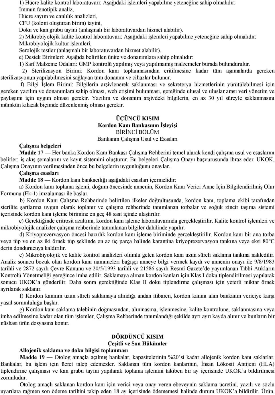 2) Mikrobiyolojik kalite kontrol laboratuvarı: Aşağıdaki işlemleri yapabilme yeteneğine sahip olmalıdır: Mikrobiyolojik kültür işlemleri, Serolojik testler (anlaşmalı bir laboratuvardan hizmet