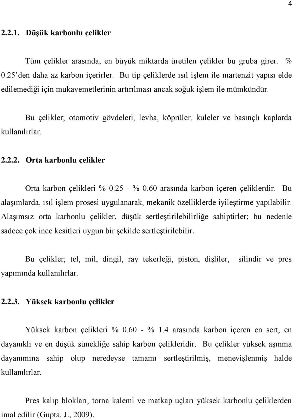 Bu çelikler; otomotiv gövdeleri, levha, köprüler, kuleler ve basınçlı kaplarda 2.2.2. Orta karbonlu çelikler Orta karbon çelikleri % 0.25 - % 0.60 arasında karbon içeren çeliklerdir.