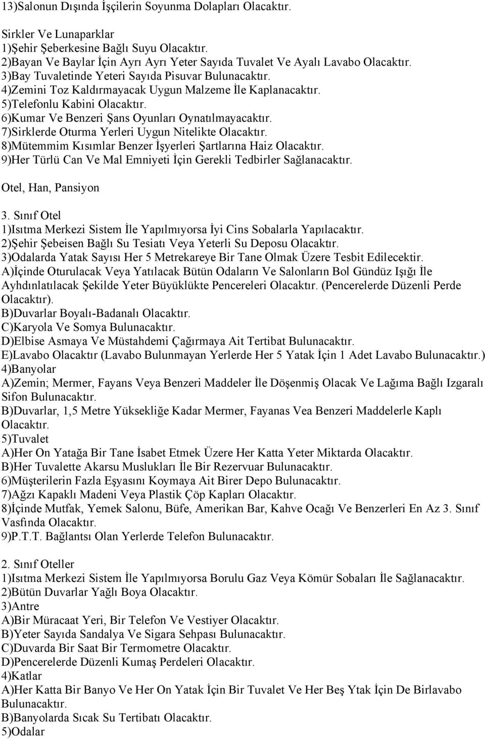 7)Sirklerde Oturma Yerleri Uygun Nitelikte 8)Mütemmim Kısımlar Benzer İşyerleri Şartlarına Haiz 9)Her Türlü Can Ve Mal Emniyeti İçin Gerekli Tedbirler Sağlanacaktır. Otel, Han, Pansiyon 3.