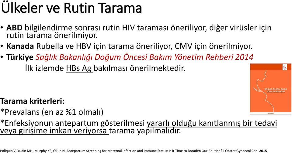 Türkiye Sağlık Bakanlığı Doğum Öncesi Bakım Yönetim Rehberi 2014 İlk izlemde HBs Ag bakılması önerilmektedir.