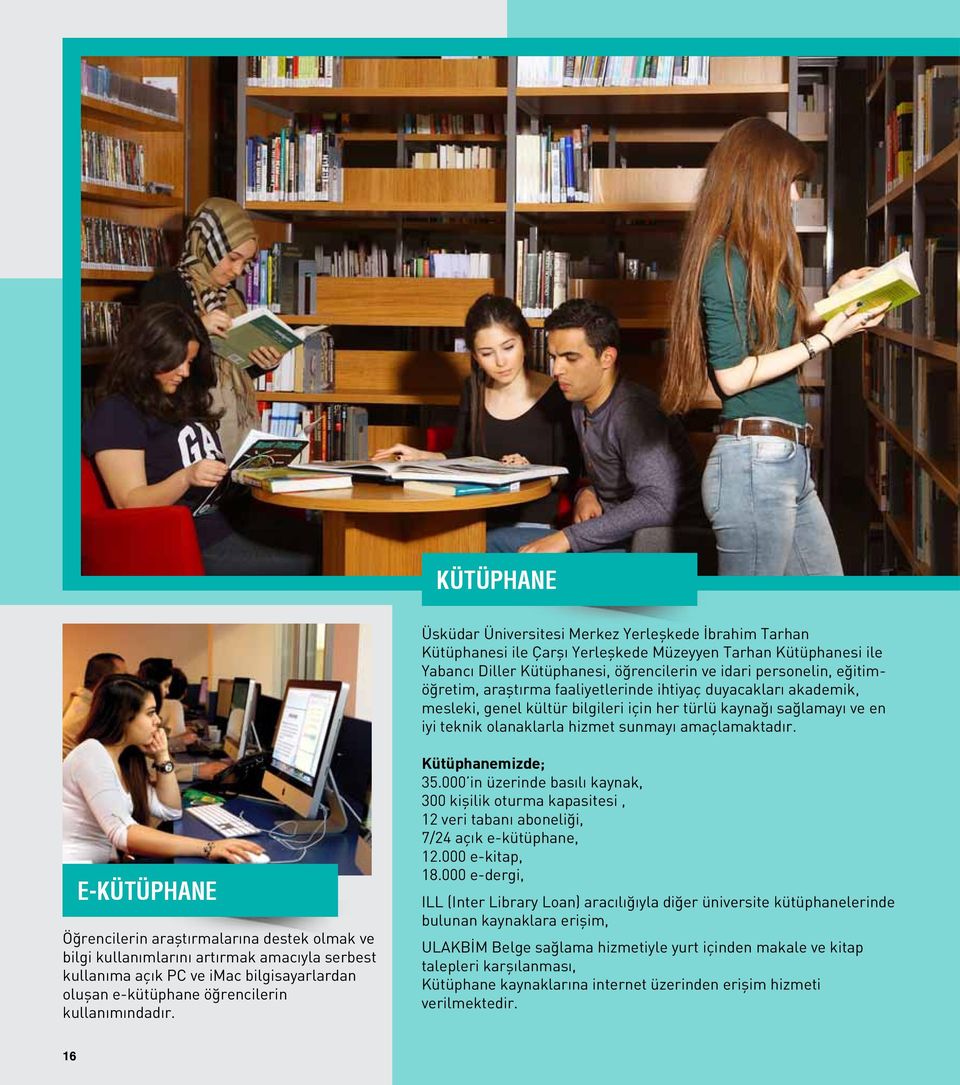 E-KÜTÜPHANE Öğrencilerin araştırmalarına destek olmak ve bilgi kullanımlarını artırmak amacıyla serbest kullanıma açık PC ve imac bilgisayarlardan oluşan e-kütüphane öğrencilerin kullanımındadır.