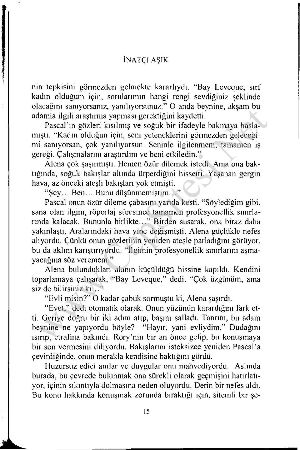 Kadın olduğun için, seni yeteneklerini gönnezden geleceğimi sanıyorsan, çok yanılıyorsun. Seninle ilgilenmem, tamamen iş gereği. Çalışmalarını araştırdım ve beni etkiledin. Alena çok şaşırmıştı.