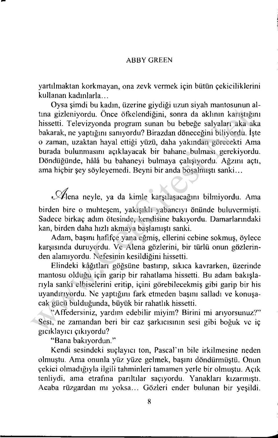 İşte o zaman, uzaktan hayal ettiği yüzü, daha yakından görecekti Ama burada bulunmasını açıklayacak bir bahane bulması gerekiyordu. Döndüğünde, hâlâ bu bahaneyi bulmaya çalışıyordu.