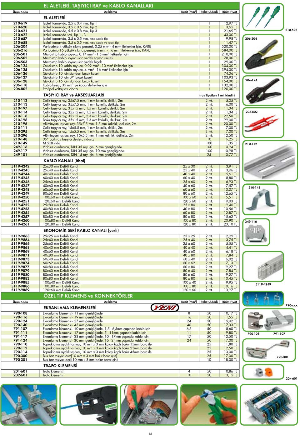 25 mm 2-4 mm 2 iletkenler için, KARE 1 520,00 TL 206-216 Variocrimp 16 yüksük sıkma pensesi, 6 mm 2-16 mm 2 iletkenler için, KARE 1 584,00 TL 206-501 Microstrip kablo soyucu, 0.14 mm 2-1.