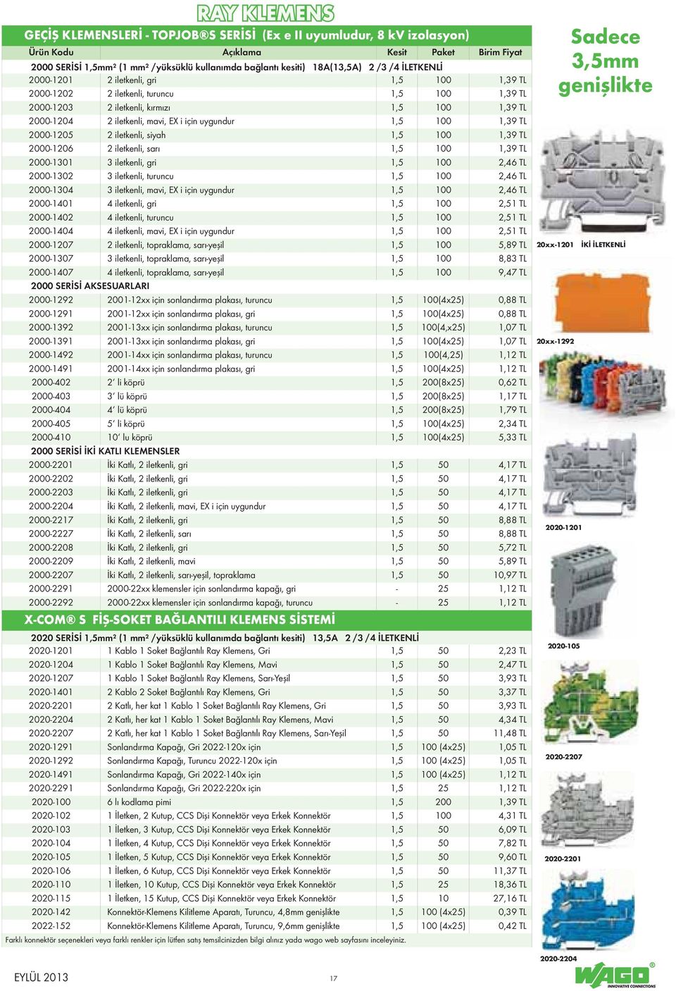 için uygundur 1,5 100 1,39 TL 2000-1205 2 iletkenli, siyah 1,5 100 1,39 TL 2000-1206 2 iletkenli, sarı 1,5 100 1,39 TL 2000-1301 3 iletkenli, gri 1,5 100 2,46 TL 2000-1302 3 iletkenli, turuncu 1,5