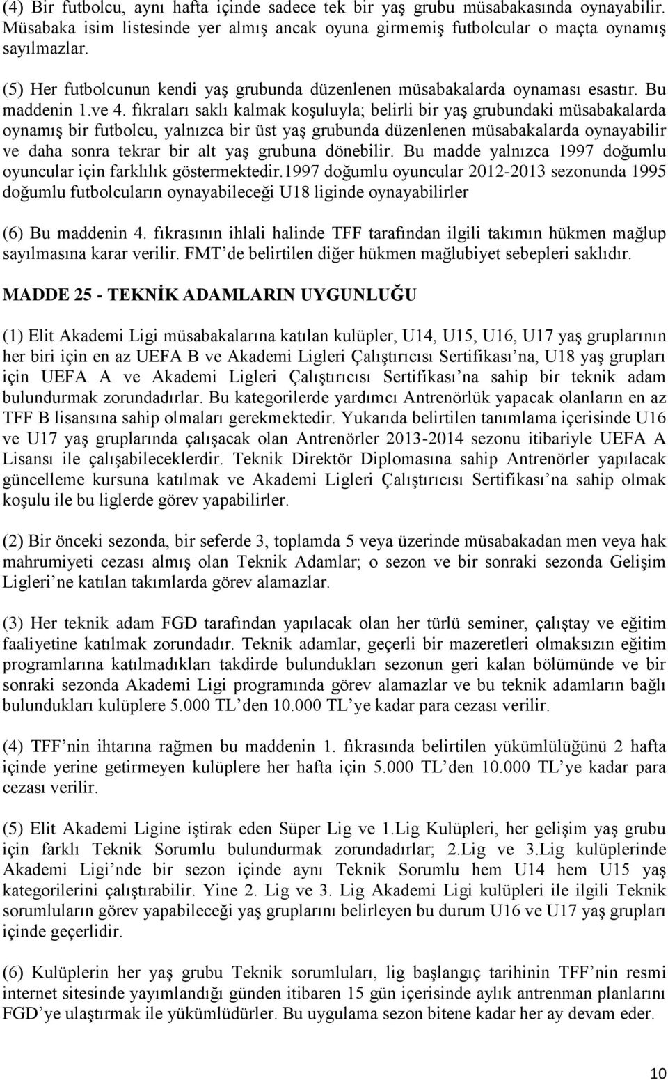 fıkraları saklı kalmak koşuluyla; belirli bir yaş grubundaki müsabakalarda oynamış bir futbolcu, yalnızca bir üst yaş grubunda düzenlenen müsabakalarda oynayabilir ve daha sonra tekrar bir alt yaş