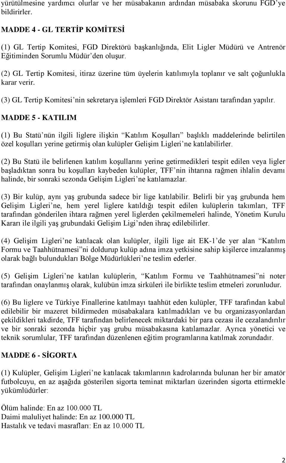 (2) GL Tertip Komitesi, itiraz üzerine tüm üyelerin katılımıyla toplanır ve salt çoğunlukla karar verir. (3) GL Tertip Komitesi nin sekretarya işlemleri FGD Direktör Asistanı tarafından yapılır.