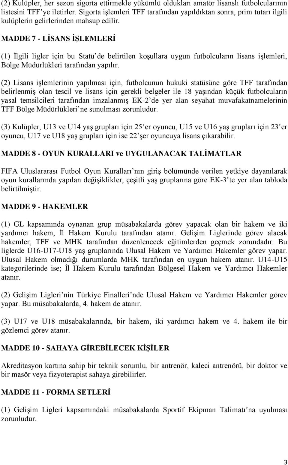 MADDE 7 - LİSANS İŞLEMLERİ (1) İlgili ligler için bu Statü de belirtilen koşullara uygun futbolcuların lisans işlemleri, Bölge Müdürlükleri tarafından yapılır.