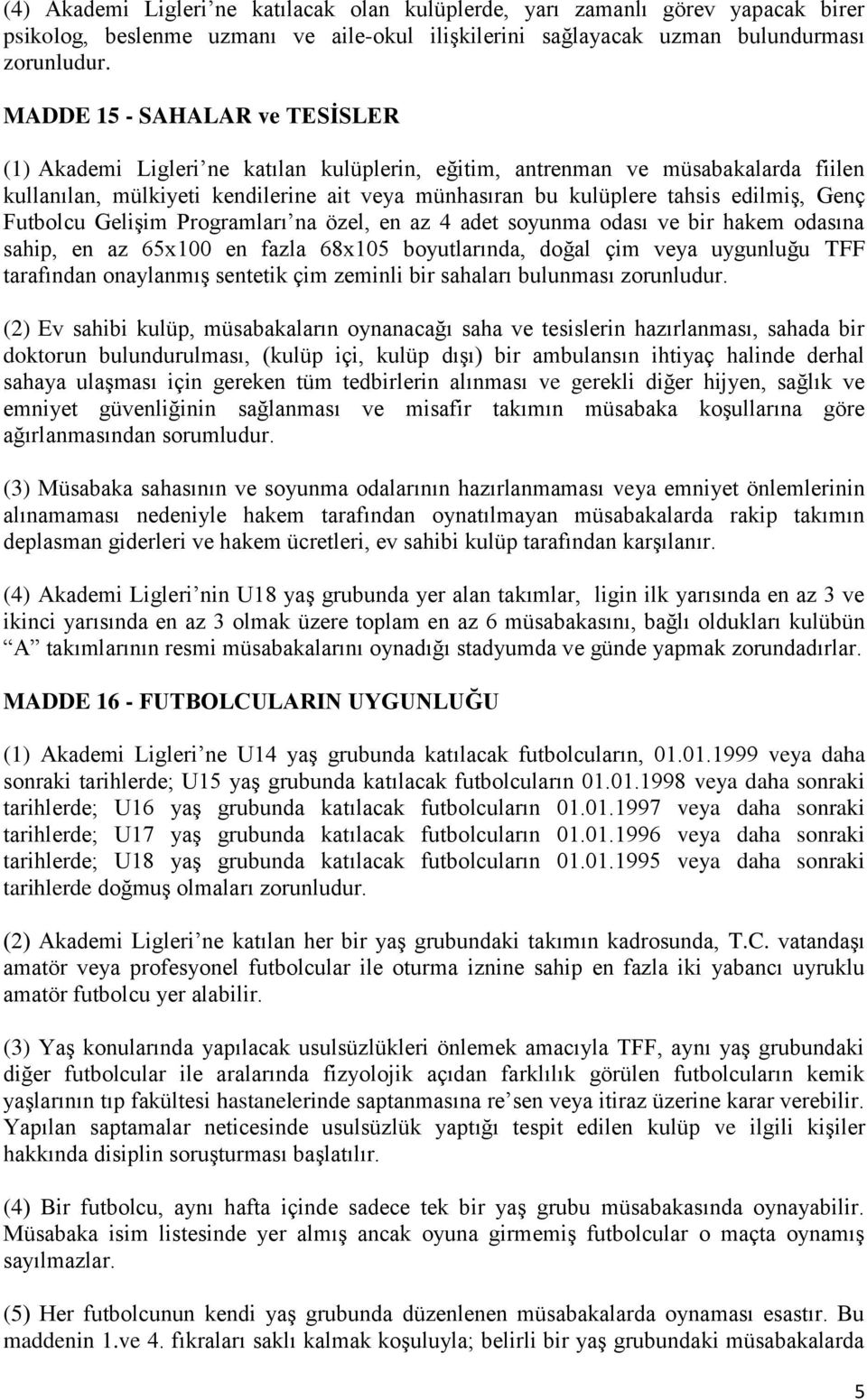 Genç Futbolcu Gelişim Programları na özel, en az 4 adet soyunma odası ve bir hakem odasına sahip, en az 65x100 en fazla 68x105 boyutlarında, doğal çim veya uygunluğu TFF tarafından onaylanmış