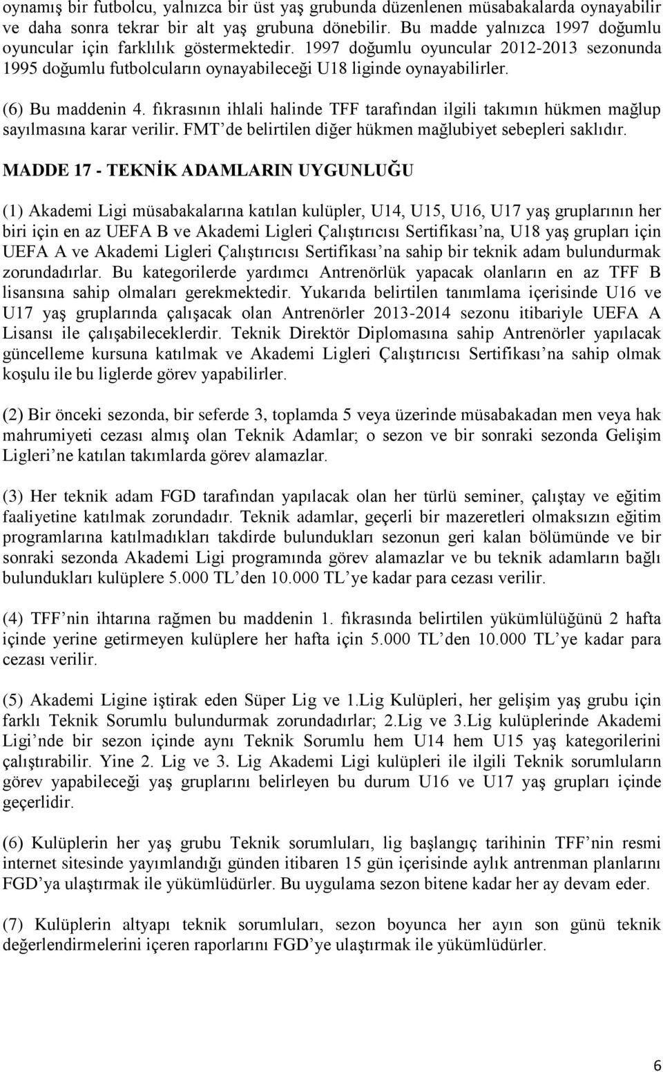 (6) Bu maddenin 4. fıkrasının ihlali halinde TFF tarafından ilgili takımın hükmen mağlup sayılmasına karar verilir. FMT de belirtilen diğer hükmen mağlubiyet sebepleri saklıdır.