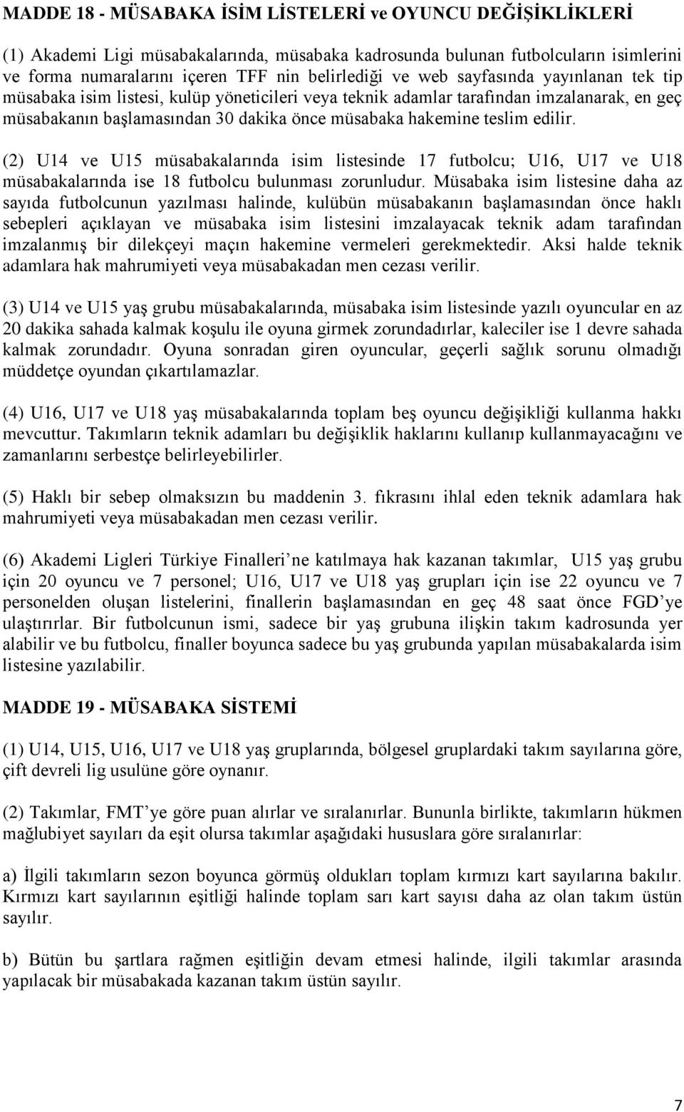 (2) U14 ve U15 müsabakalarında isim listesinde 17 futbolcu; U16, U17 ve U18 müsabakalarında ise 18 futbolcu bulunması zorunludur.