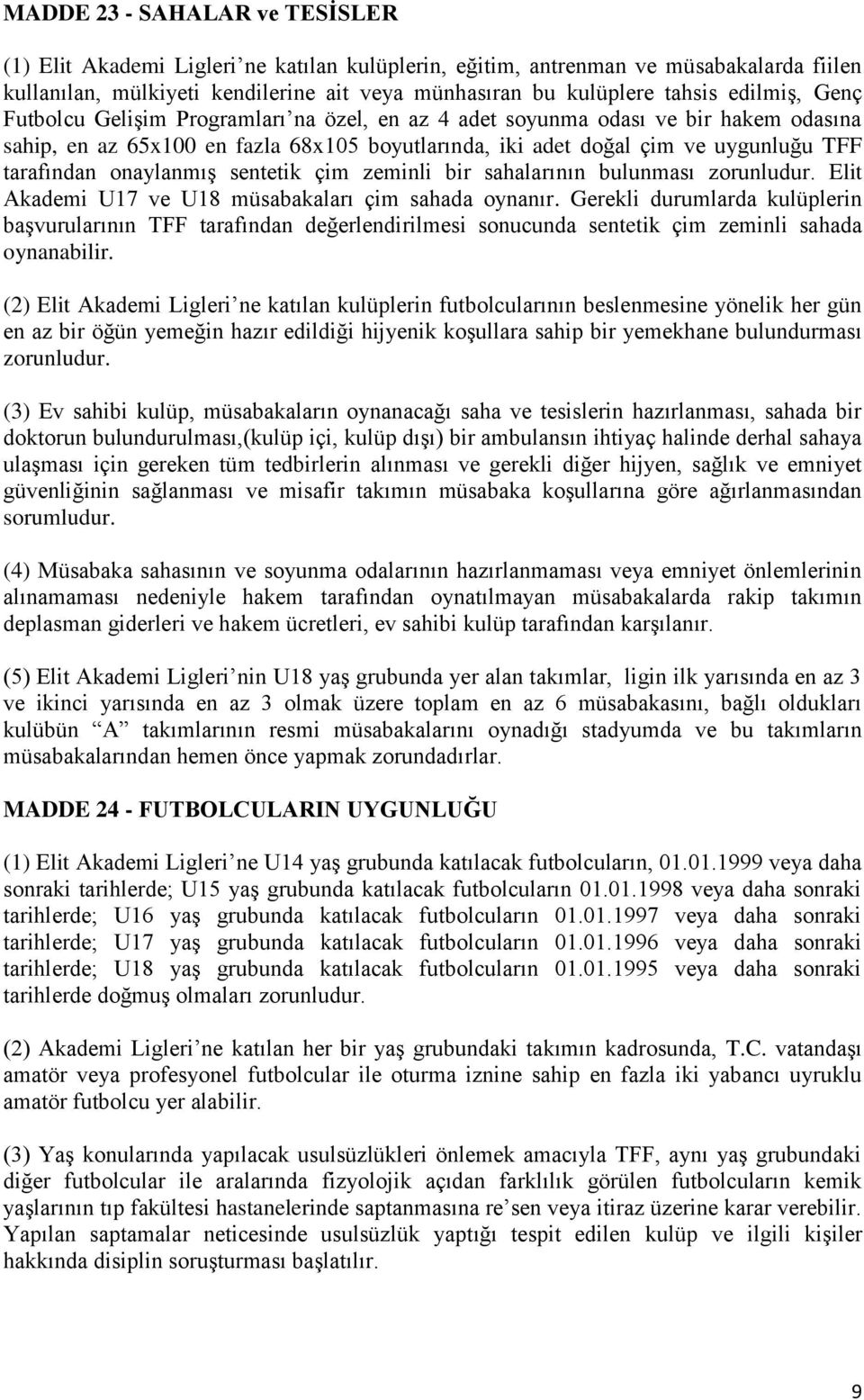 onaylanmış sentetik çim zeminli bir sahalarının bulunması zorunludur. Elit Akademi U17 ve U18 müsabakaları çim sahada oynanır.