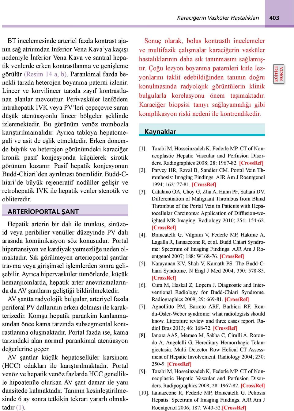 Perivasküler lenfödem intrahepatik İVK veya PV leri çepeçevre saran düşük atenüasyonlu lineer bölgeler şeklinde izlenmektedir. Bu görünüm venöz trombozla karıştırılmamalıdır.