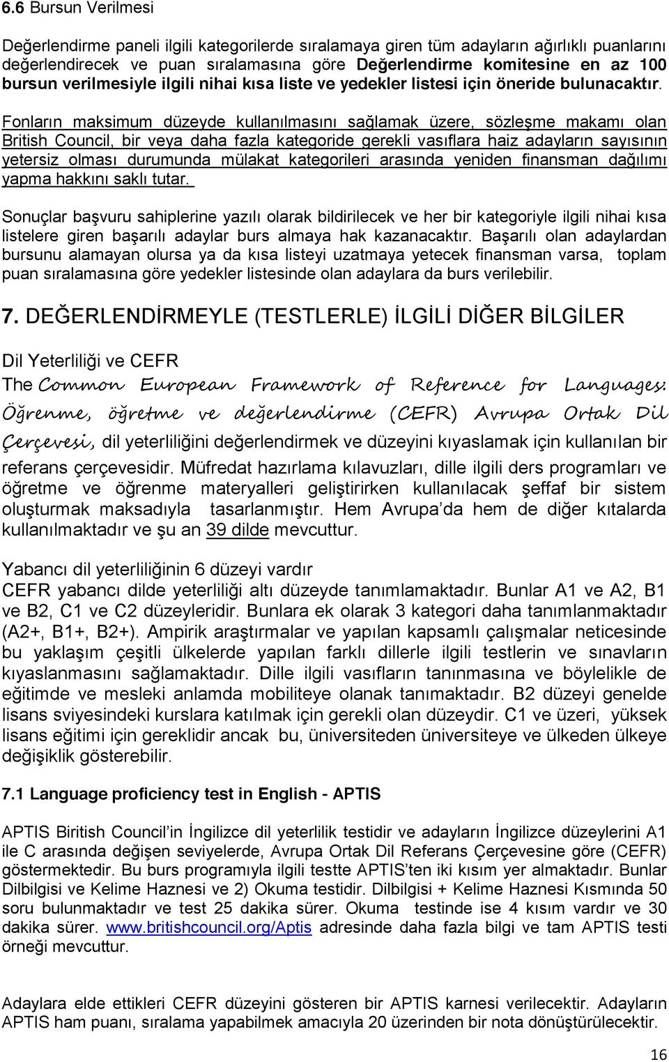 Fonların maksimum düzeyde kullanılmasını sağlamak üzere, sözleşme makamı olan British Council, bir veya daha fazla kategoride gerekli vasıflara haiz adayların sayısının yetersiz olması durumunda