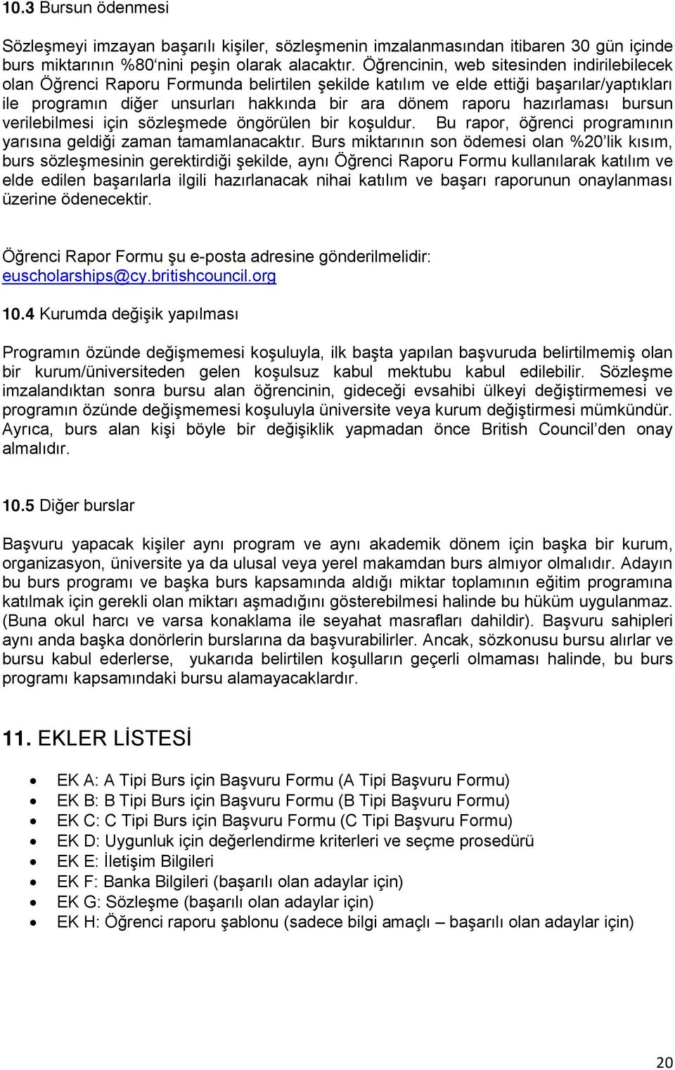 hazırlaması bursun verilebilmesi için sözleşmede öngörülen bir koşuldur. Bu rapor, öğrenci programının yarısına geldiği zaman tamamlanacaktır.