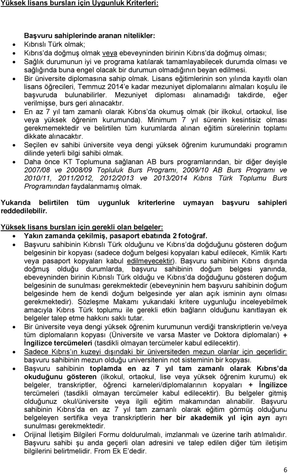 Lisans eğitimlerinin son yılında kayıtlı olan lisans öğrecileri, Temmuz 2014 e kadar mezuniyet diplomalarını almaları koşulu ile başvuruda bulunabilirler.