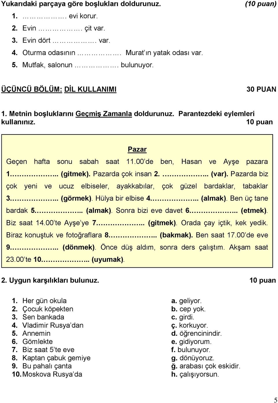 00 de ben, Hasan ve Ayşe pazara 1... (gitmek). Pazarda çok insan 2... (var). Pazarda biz çok yeni ve ucuz elbiseler, ayakkabılar, çok güzel bardaklar, tabaklar 3... (görmek). Hülya bir elbise 4.