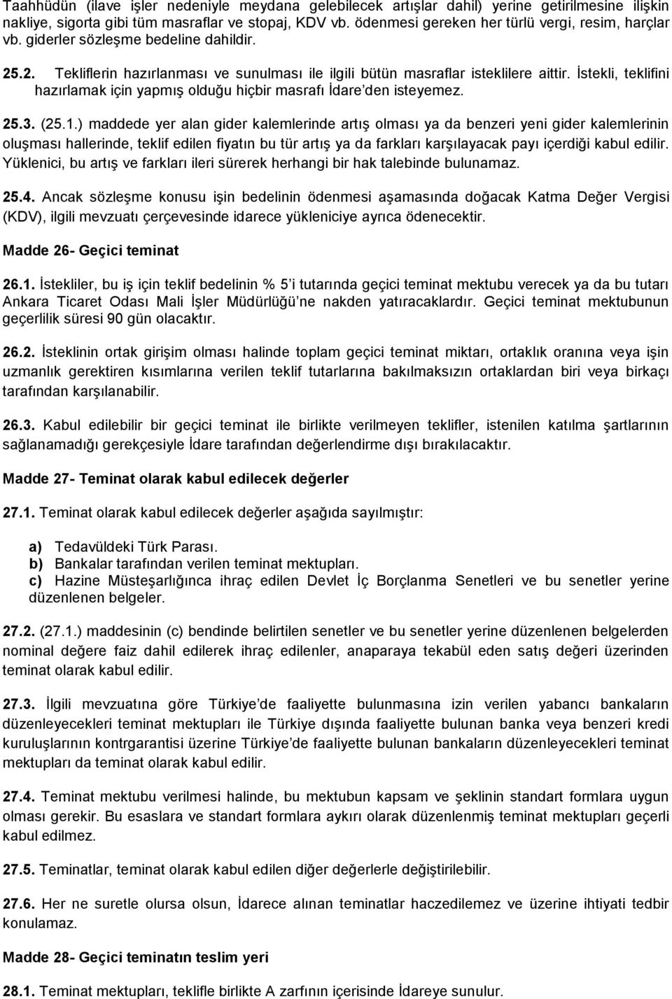 İstekli, teklifini hazırlamak için yapmış olduğu hiçbir masrafı İdare den isteyemez. 25.3. (25.1.