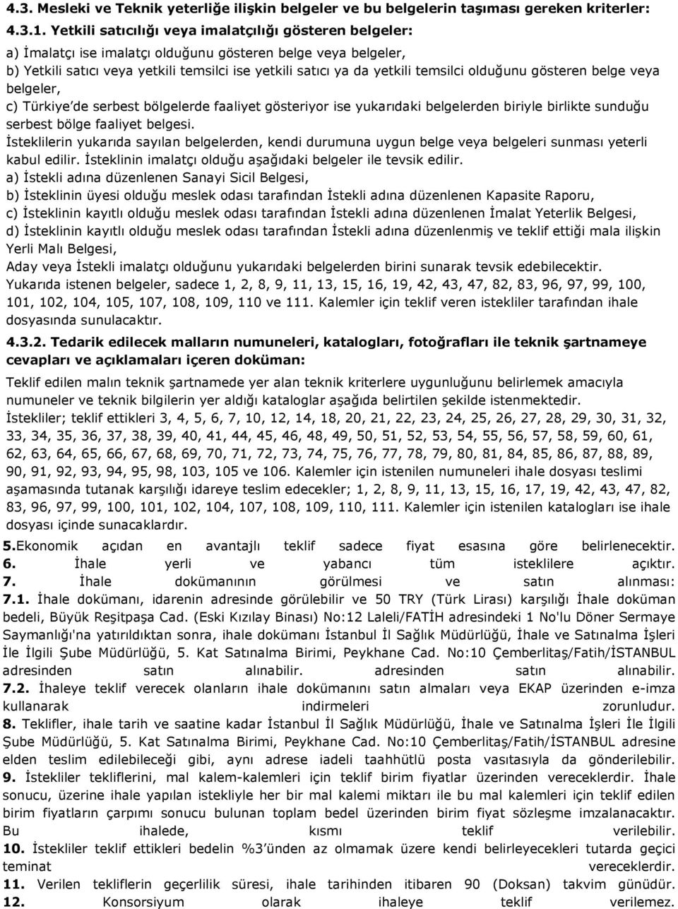 temsilci olduğunu gösteren belge veya belgeler, c) Türkiye de serbest bölgelerde faaliyet gösteriyor ise yukarıdaki belgelerden biriyle birlikte sunduğu serbest bölge faaliyet belgesi.