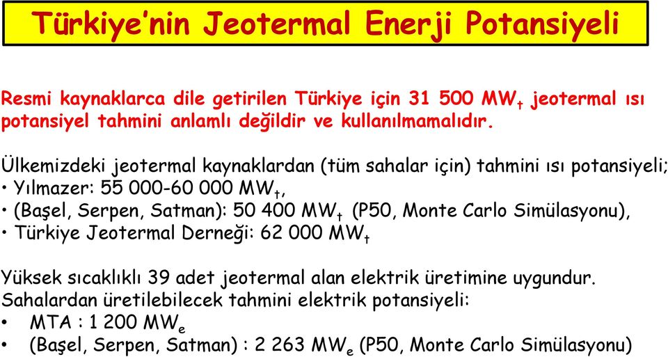 Ülkemizdeki jeotermal kaynaklardan (tüm sahalar için) tahmini ısı potansiyeli; Yılmazer: 55 000-60 000 MW t, (Başel, Serpen, Satman): 50 400 MW t