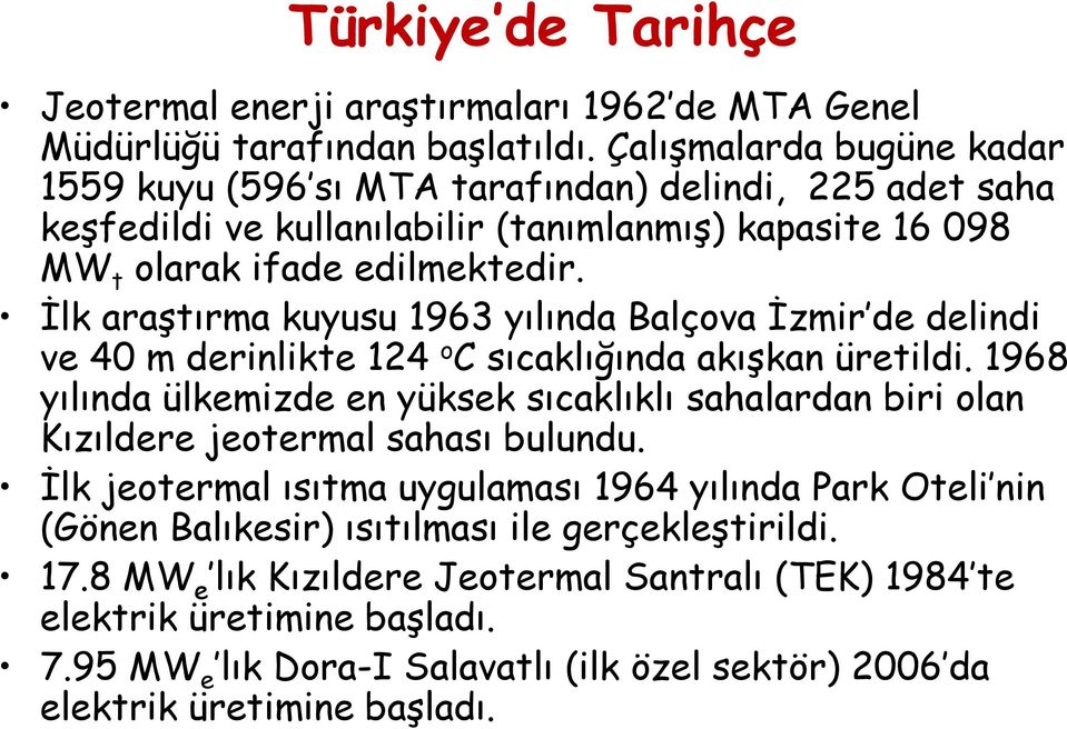 İlk araştırma kuyusu 1963 yılında Balçova İzmir de delindi ve 40 m derinlikte 124 o C sıcaklığında akışkan üretildi.