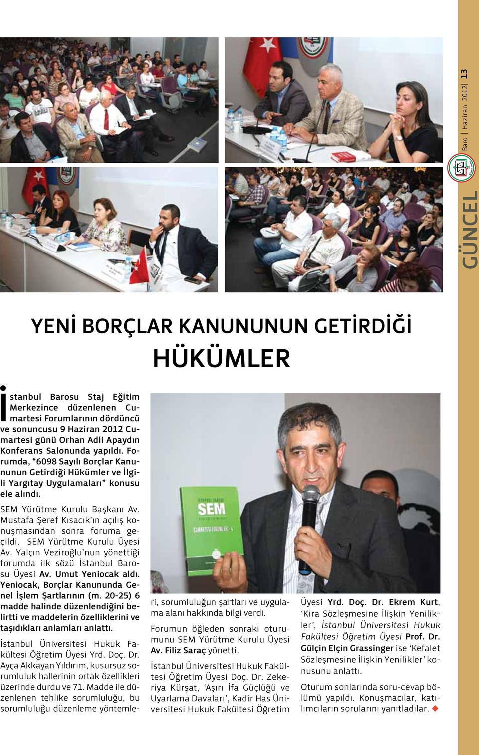 Mustafa Şeref Kısacık ın açılış konuşmasından sonra foruma geçildi. SEM Yürütme Kurulu Üyesi Av. Yalçın Veziroğlu nun yönettiği forumda ilk sözü İstanbul Barosu Üyesi Av. Umut Yeniocak aldı.
