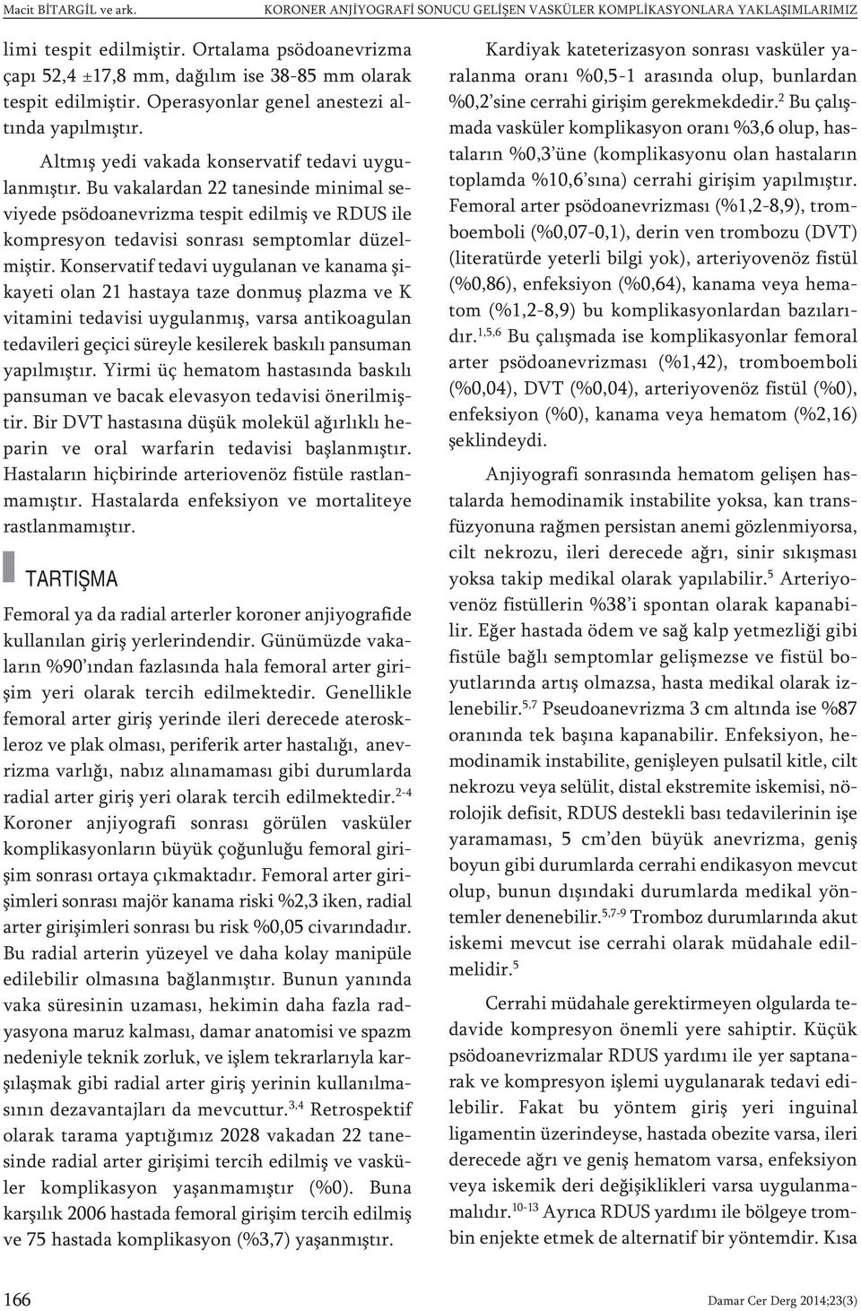 Bu vakalardan 22 tanesinde minimal seviyede psödoanevrizma tespit edilmiş ve RDUS ile kompresyon tedavisi sonrası semptomlar düzelmiştir.