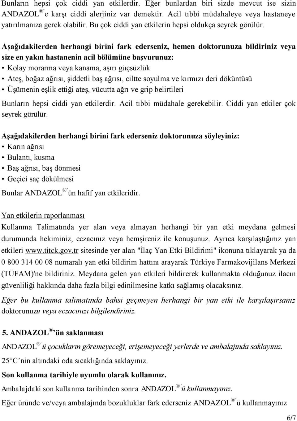 Aşağıdakilerden herhangi birini fark ederseniz, hemen doktorunuza bildiriniz veya size en yakın hastanenin acil bölümüne başvurunuz: Kolay morarma veya kanama, aşırı güçsüzlük Ateş, boğaz ağrısı,