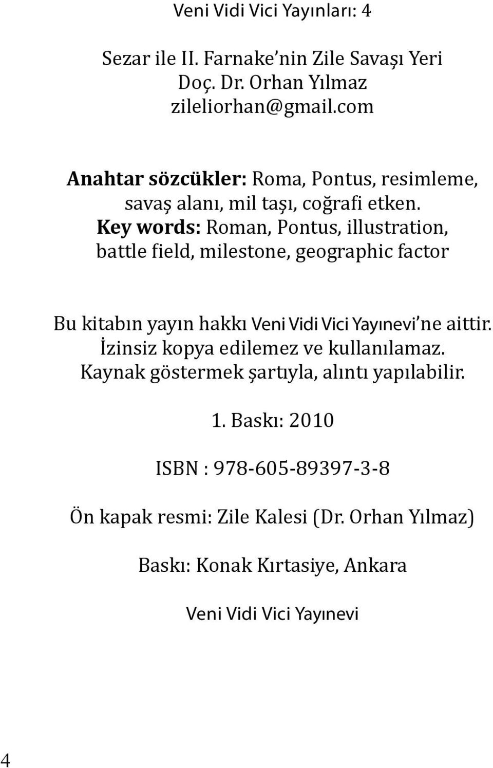 Key words: Roman, Pontus, illustration, battle field, milestone, geographic factor Bu kitabın yayın hakkı Veni Vidi Vici Yayınevi ne aittir.