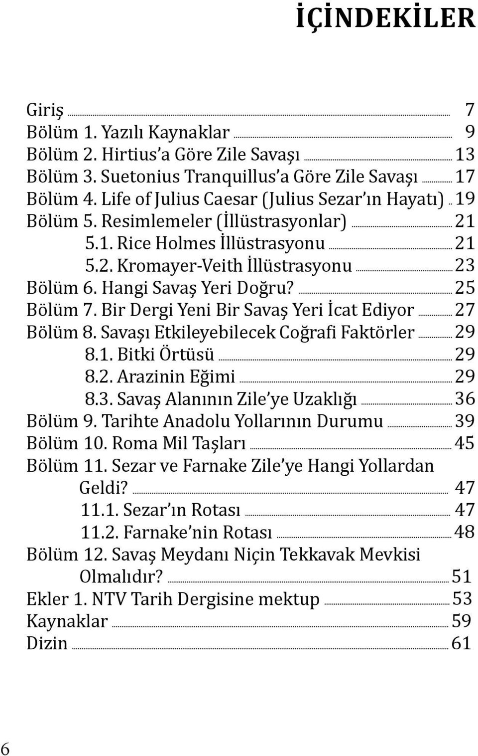 Hangi Savaş Yeri Doğru?... 25 Bölüm 7. Bir Dergi Yeni Bir Savaş Yeri İcat Ediyor... 27 Bölüm 8. Savaşı Etkileyebilecek Coğrafi Faktörler... 29 8.1. Bitki Örtüsü... 29 8.2. Arazinin Eğimi... 29 8.3.