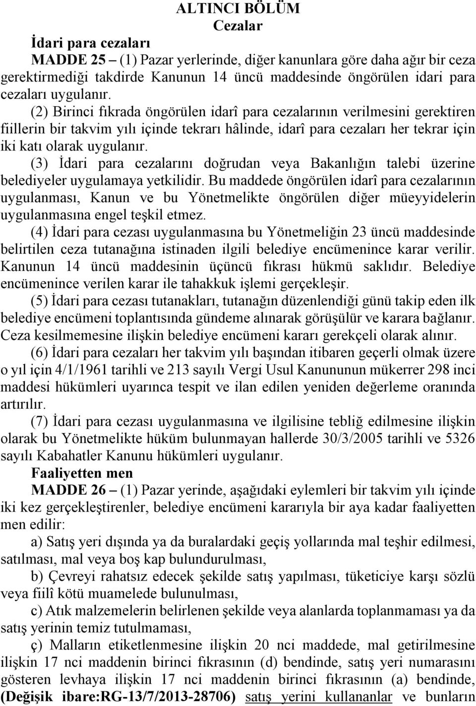 (3) İdari para cezalarını doğrudan veya Bakanlığın talebi üzerine belediyeler uygulamaya yetkilidir.