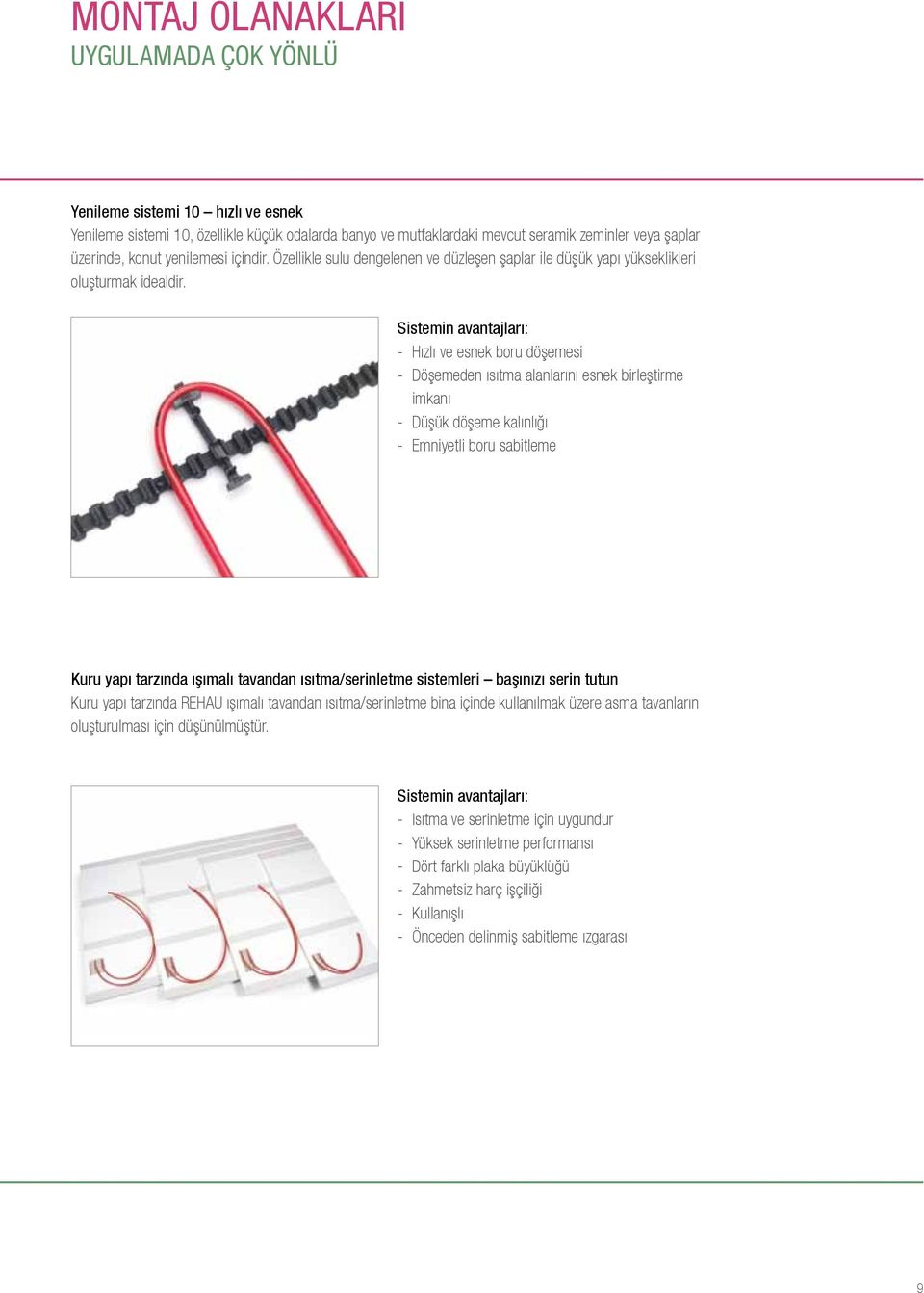 - Hızlı ve esnek boru döşemesi - Döşemeden ısıtma alanlarını esnek birleştirme imkanı - Düşük döşeme kalınlığı - Emniyetli boru sabitleme Kuru yapı tarzında ışımalı tavandan ısıtma/serinletme