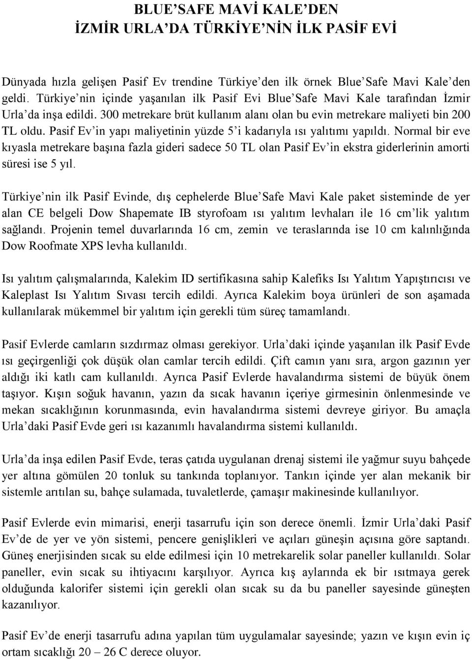 Pasif Ev in yapı maliyetinin yüzde 5 i kadarıyla ısı yalıtımı yapıldı. Normal bir eve kıyasla metrekare başına fazla gideri sadece 50 TL olan Pasif Ev in ekstra giderlerinin amorti süresi ise 5 yıl.