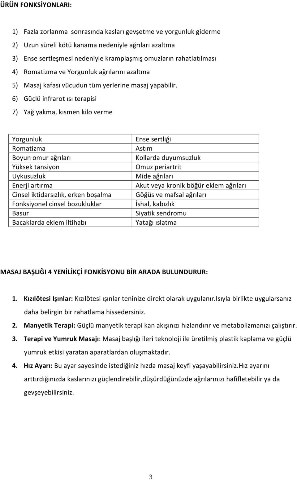 6) Güçlü infrarot ısı terapisi 7) Yağ yakma, kısmen kilo verme Yorgunluk Romatizma Boyun omur ağrıları Yüksek tansiyon Uykusuzluk Enerji artırma Cinsel iktidarsızlık, erken boşalma Fonksiyonel cinsel